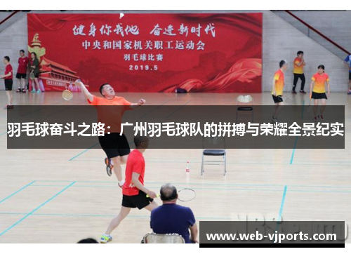 羽毛球奋斗之路：广州羽毛球队的拼搏与荣耀全景纪实
