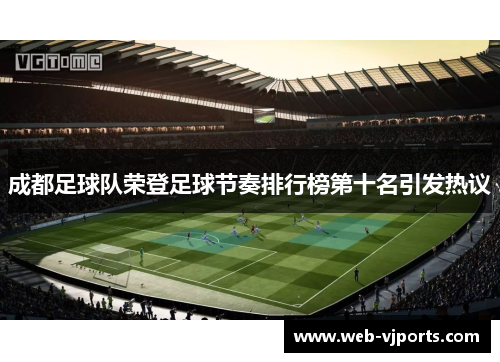 成都足球队荣登足球节奏排行榜第十名引发热议