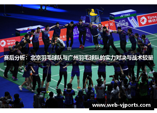 赛后分析：北京羽毛球队与广州羽毛球队的实力对决与战术较量