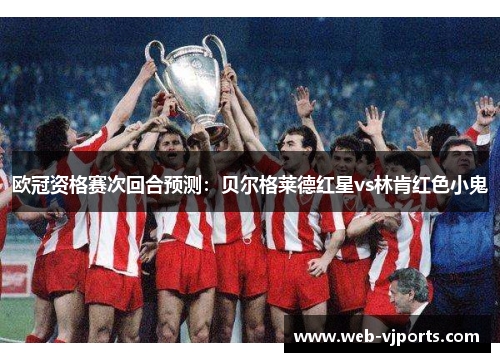 欧冠资格赛次回合预测:贝尔格莱德红星vs林肯红色小鬼